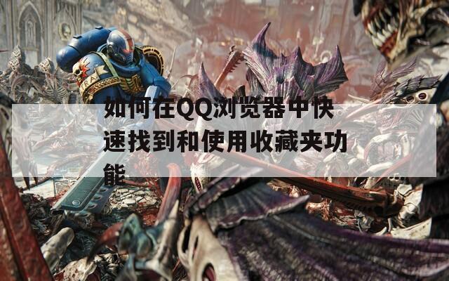 如何在QQ浏览器中快速找到和使用收藏夹功能