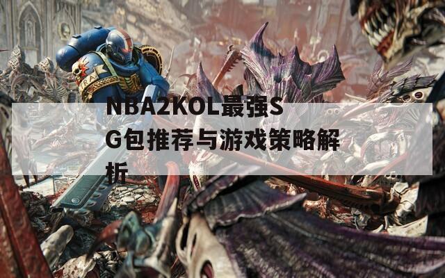 NBA2KOL最强SG包推荐与游戏策略解析