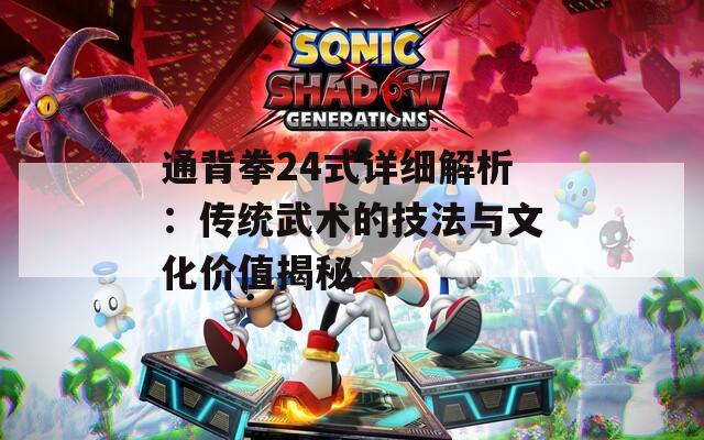 通背拳24式详细解析：传统武术的技法与文化价值揭秘