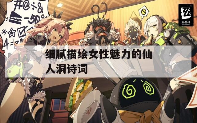 细腻描绘女性魅力的仙人洞诗词
