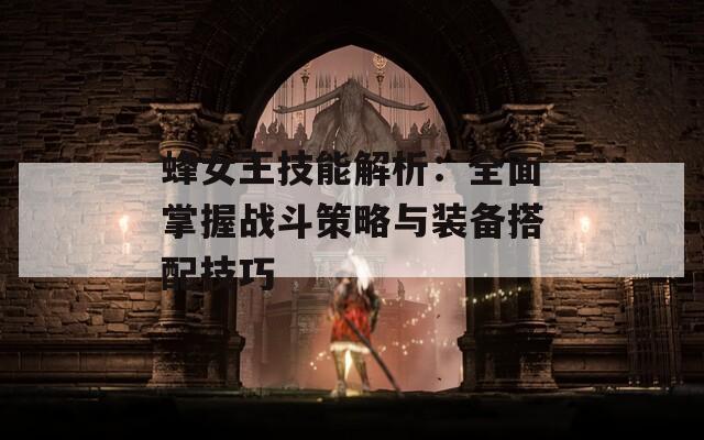 蜂女王技能解析：全面掌握战斗策略与装备搭配技巧