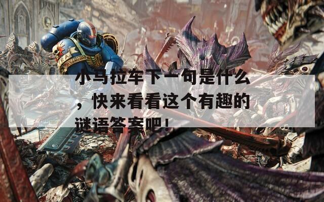 小马拉车下一句是什么，快来看看这个有趣的谜语答案吧！