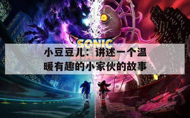 小豆豆儿：讲述一个温暖有趣的小家伙的故事