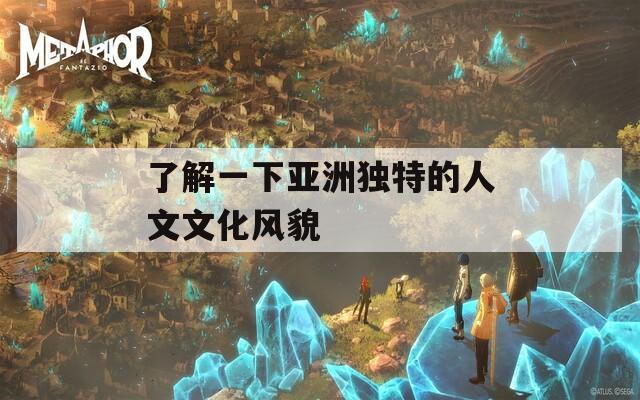 了解一下亚洲独特的人文文化风貌