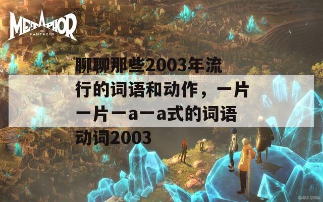 聊聊那些2003年流行的词语和动作，一片一片一a一a式的词语动词2003