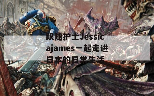 跟随护士Jessicajames一起走进日本的日常生活