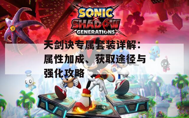 天剑诀专属套装详解：属性加成、获取途径与强化攻略