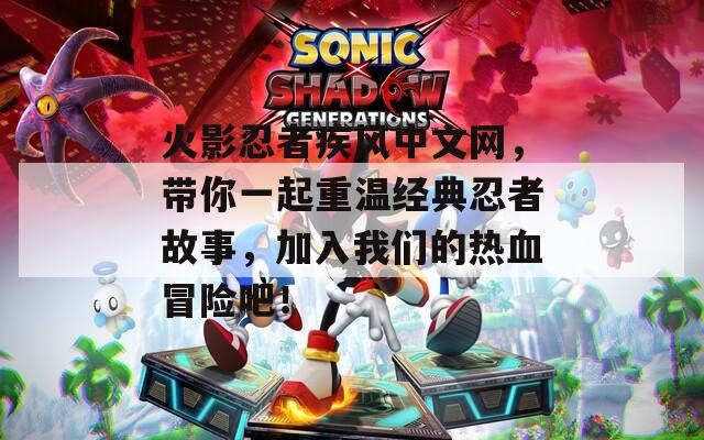 火影忍者疾风中文网，带你一起重温经典忍者故事，加入我们的热血冒险吧！