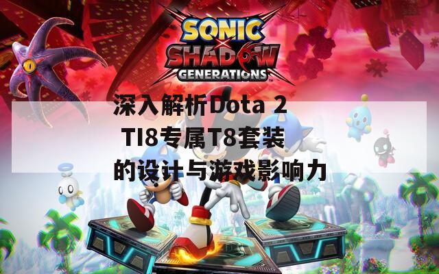 深入解析Dota 2 TI8专属T8套装的设计与游戏影响力