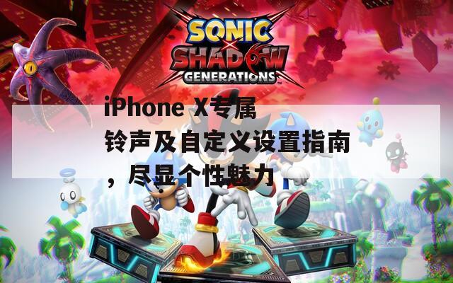 iPhone X专属铃声及自定义设置指南，尽显个性魅力