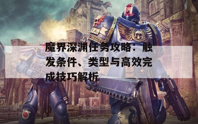 魔界深渊任务攻略：触发条件、类型与高效完成技巧解析