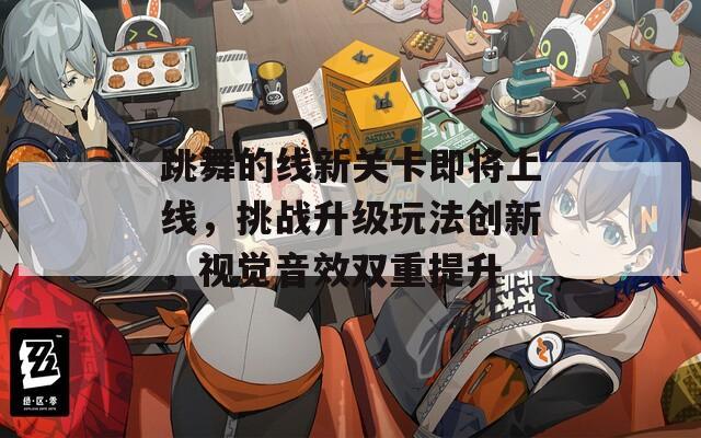 跳舞的线新关卡即将上线，挑战升级玩法创新，视觉音效双重提升