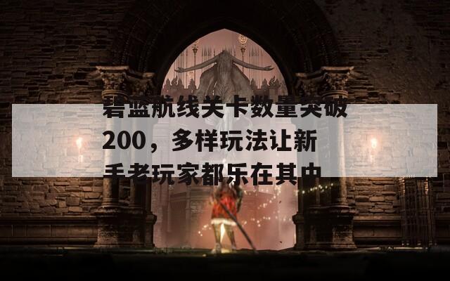 碧蓝航线关卡数量突破200，多样玩法让新手老玩家都乐在其中