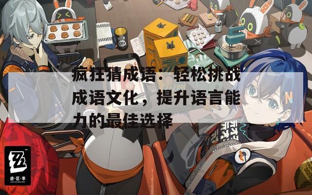 疯狂猜成语：轻松挑战成语文化，提升语言能力的最佳选择