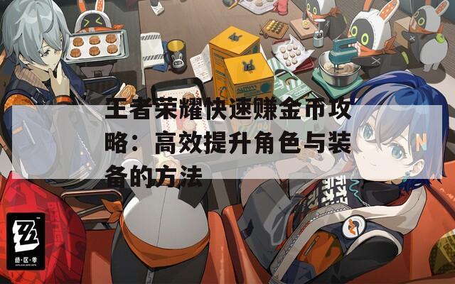 王者荣耀快速赚金币攻略：高效提升角色与装备的方法
