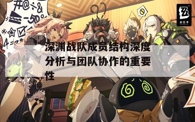 深渊战队成员结构深度分析与团队协作的重要性