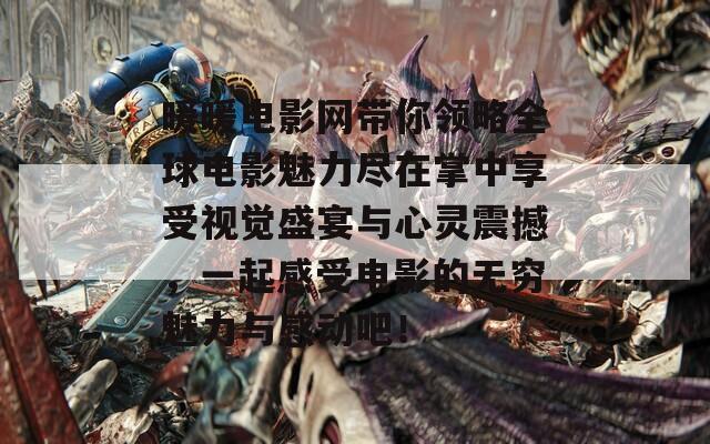 暖暖电影网带你领略全球电影魅力尽在掌中享受视觉盛宴与心灵震撼，一起感受电影的无穷魅力与感动吧！
