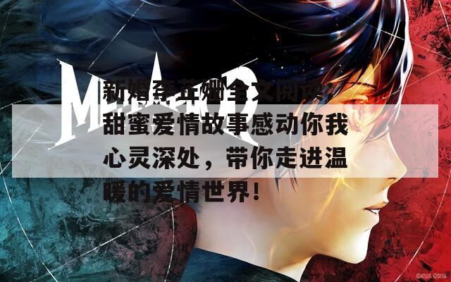 新婚李芷姗全文阅读：甜蜜爱情故事感动你我心灵深处，带你走进温暖的爱情世界！
