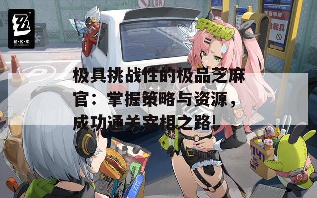 极具挑战性的极品芝麻官：掌握策略与资源，成功通关宰相之路!