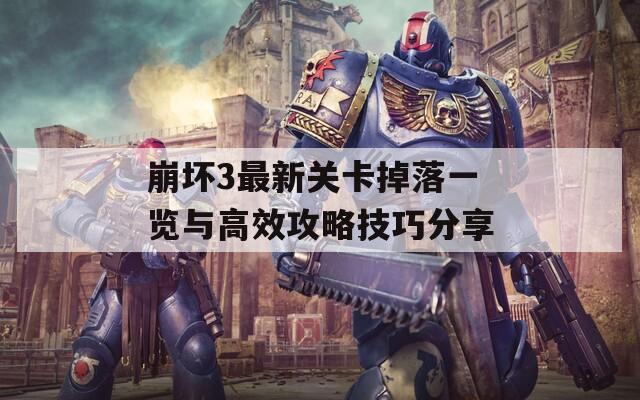 崩坏3最新关卡掉落一览与高效攻略技巧分享