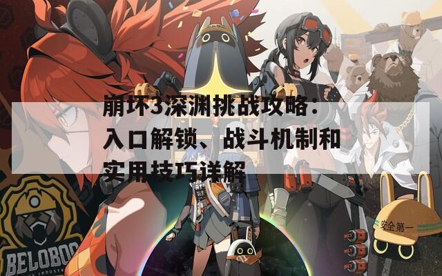崩坏3深渊挑战攻略：入口解锁、战斗机制和实用技巧详解
