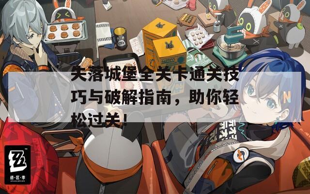 失落城堡全关卡通关技巧与破解指南，助你轻松过关！