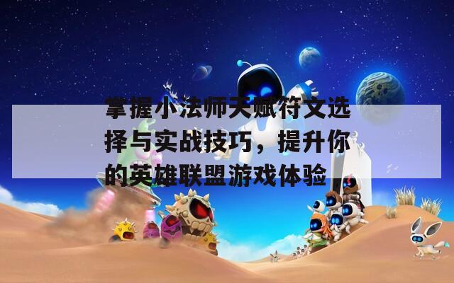 掌握小法师天赋符文选择与实战技巧，提升你的英雄联盟游戏体验