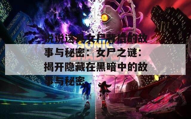 说说这具女尸背后的故事与秘密：女尸之谜：揭开隐藏在黑暗中的故事与秘密