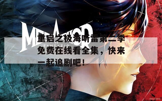 重启之极海听雷第二季免费在线看全集，快来一起追剧吧！