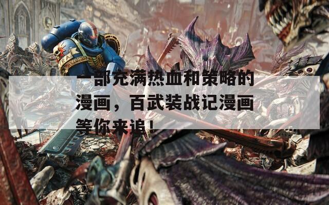 一部充满热血和策略的漫画，百武装战记漫画等你来追！