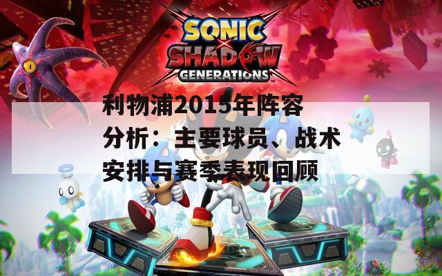 利物浦2015年阵容分析：主要球员、战术安排与赛季表现回顾