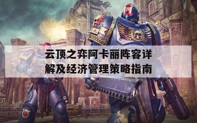 云顶之弈阿卡丽阵容详解及经济管理策略指南