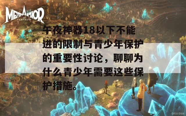 午夜神器18以下不能进的限制与青少年保护的重要性讨论，聊聊为什么青少年需要这些保护措施。