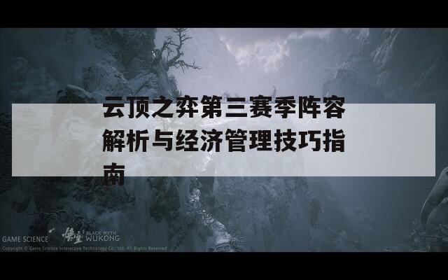 云顶之弈第三赛季阵容解析与经济管理技巧指南