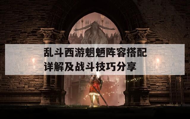 乱斗西游魍魉阵容搭配详解及战斗技巧分享