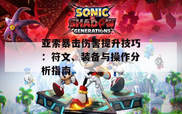 亚索暴击伤害提升技巧：符文、装备与操作分析指南