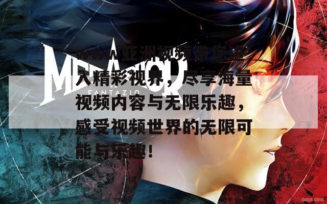 www亚洲视频带您进入精彩视界，尽享海量视频内容与无限乐趣，感受视频世界的无限可能与乐趣！