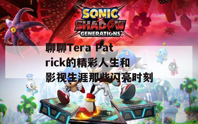 聊聊Tera Patrick的精彩人生和影视生涯那些闪亮时刻