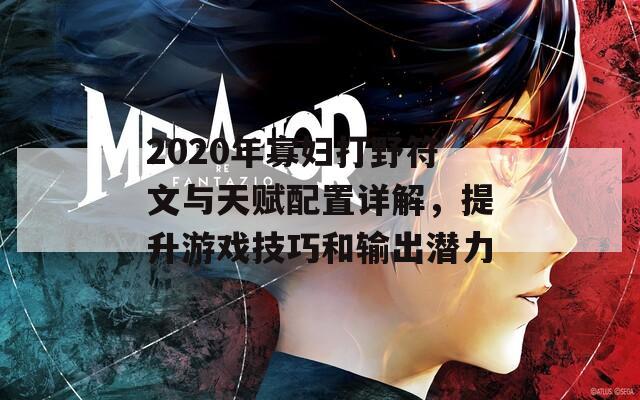 2020年寡妇打野符文与天赋配置详解，提升游戏技巧和输出潜力