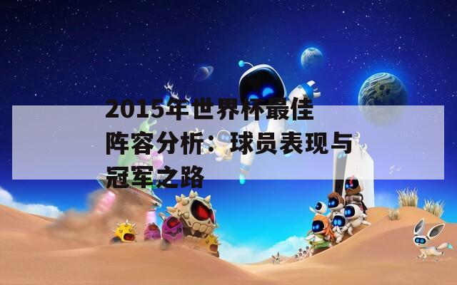 2015年世界杯最佳阵容分析：球员表现与冠军之路