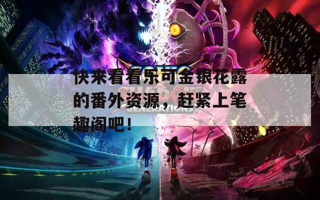 快来看看乐可金银花露的番外资源，赶紧上笔趣阁吧！