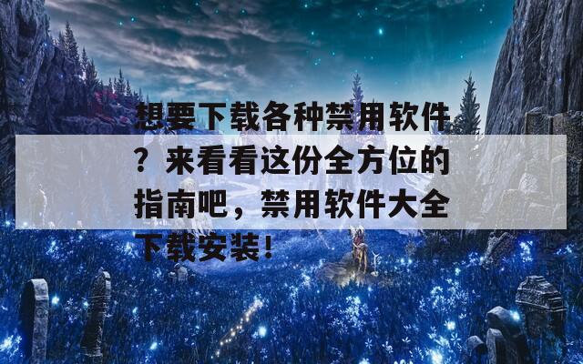 想要下载各种禁用软件？来看看这份全方位的指南吧，禁用软件大全下载安装！