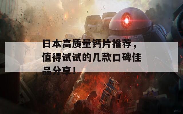 日本高质量钙片推荐，值得试试的几款口碑佳品分享！