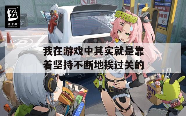 我在游戏中其实就是靠着坚持不断地挨过关的