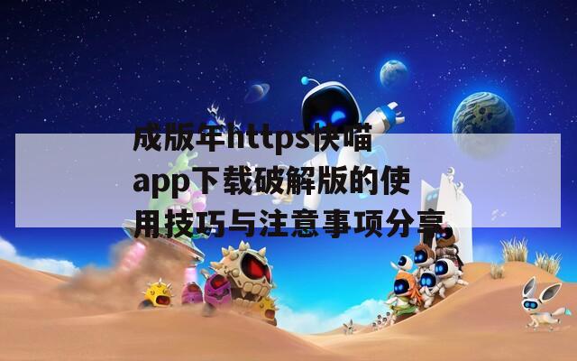 成版年https快喵app下载破解版的使用技巧与注意事项分享