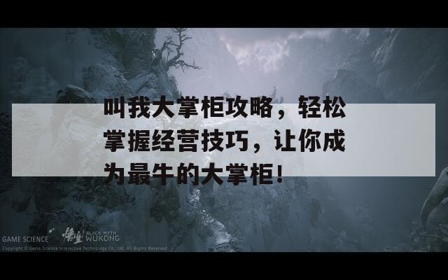 叫我大掌柜攻略，轻松掌握经营技巧，让你成为最牛的大掌柜！