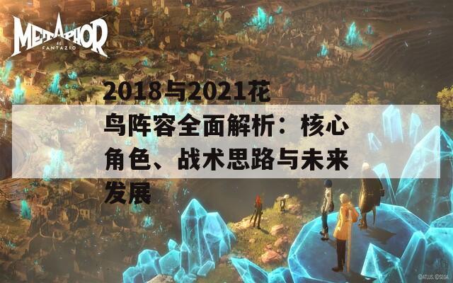2018与2021花鸟阵容全面解析：核心角色、战术思路与未来发展
