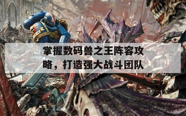 掌握数码兽之王阵容攻略，打造强大战斗团队