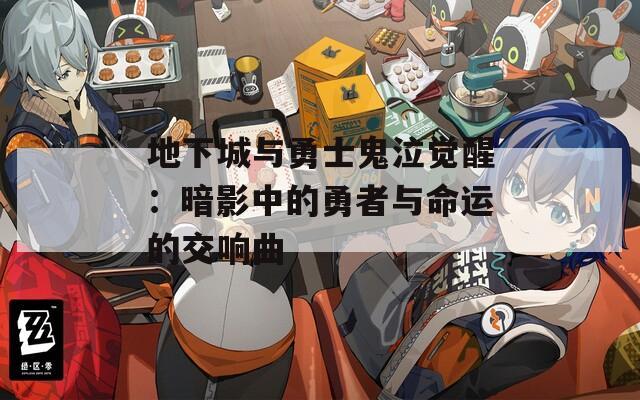 地下城与勇士鬼泣觉醒：暗影中的勇者与命运的交响曲