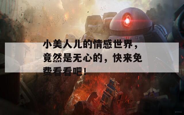 小美人儿的情感世界，竟然是无心的，快来免费看看吧！